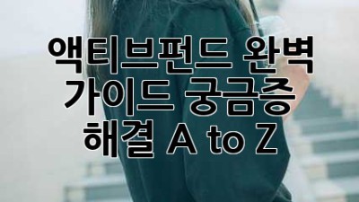 액티브펀드 완벽 가이드: 궁금증 해결 A to Z